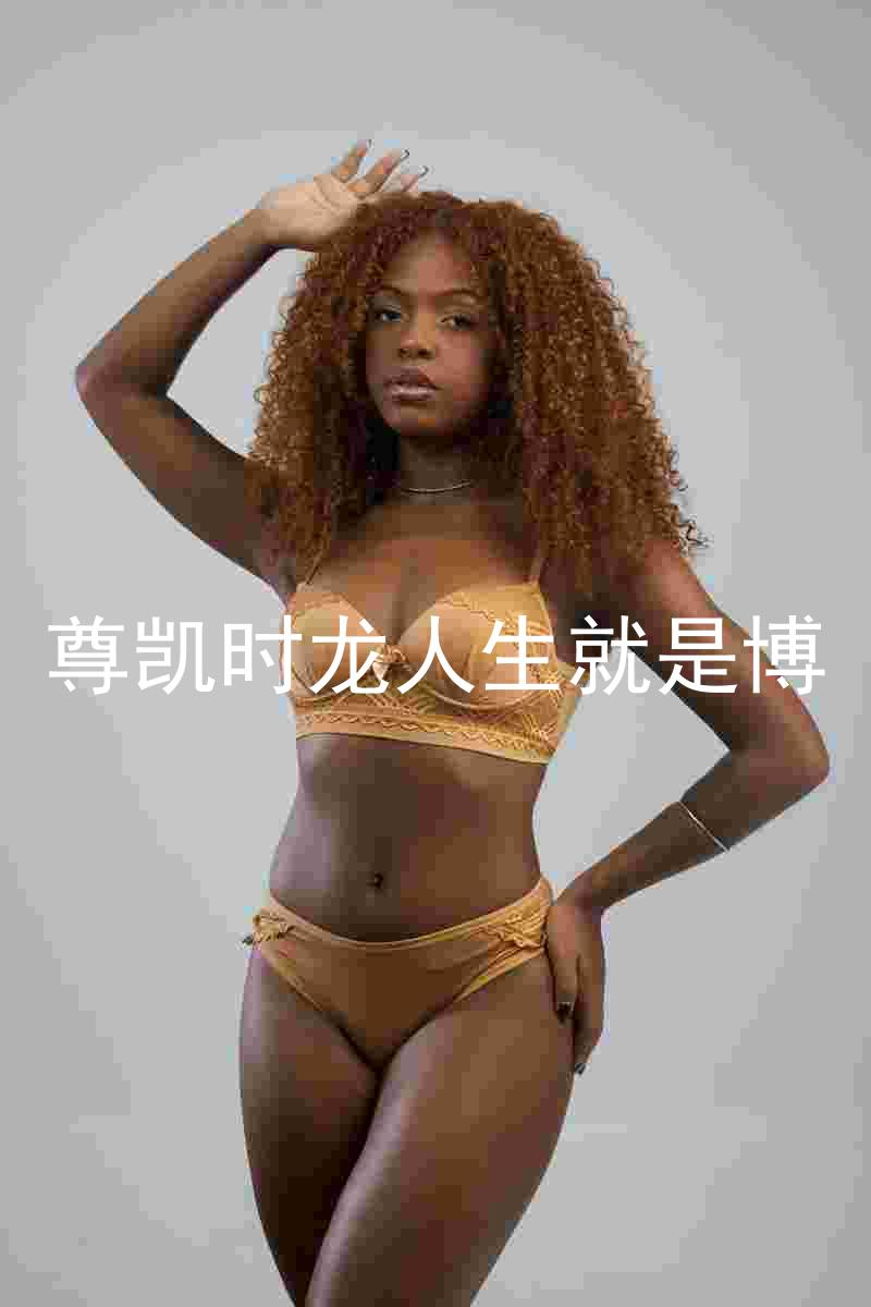 尊凯时龙人生就是博